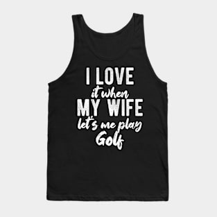 I Love When My Wife Let's Me Play Golf Funny Gift Tank Top